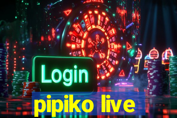 pipiko live